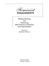 Feminist Engagements: Reading, Resisting, and Revisioning Male Theorists in Education and...