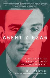 Agent Zigzag : A True Story of Nazi Espionage, Love, and Betrayal by Ben Macintyre - 2008