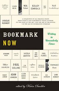 Bookmark Now: Writing in Unreaderly Times: A Collection of All Original Essays from Today's (and...