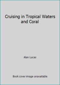 Cruising in Tropical Waters and Coral by Alan Lucas - Hardcover - 1987 - from ThriftBooks (SKU: G0877429545I3N00)