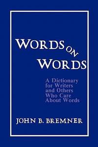 Words on Words : A Dictionary for Writers and Others Who Care about Words