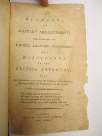 THE ELEMENTS OF MILITARY ARRANGEMENT; COMPREHENDING THE TACTICK, EXERCISE, MANOEVRES, AND DISCIPLINE OF THE BRITISH INFANTRY