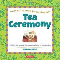 Tea Ceremony: Explore the unique Japanese tradition of sharing tea (Asian Arts and Crafts For...