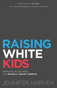 Raising White Kids : Bringing up Children in a Racially Unjust America