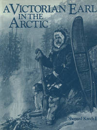 image of A VICTORIAN EARL IN THE ARCTIC: The Travels and Collections of the Fifth Earl of Lonsdale 1888-89.