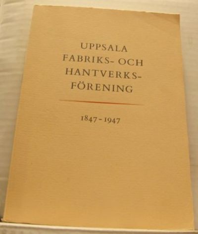 Uppsala fabriks- och hantverksförening 1847-1947.…