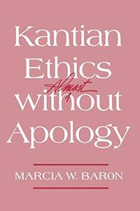 Kantian Ethics Almost without Apology by Marcia W. Baron