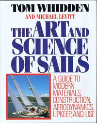 The Art and Science of Sails: A Guide to Modern Materials, Construction, Aerodynamics, Upkeep,...