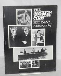 image of The Hamilton working class 1820-1977, a bibliography. Contributors: John Weaver, Bryan Palmer, Craig Heron, Dave Millar, Charlotte Stewart