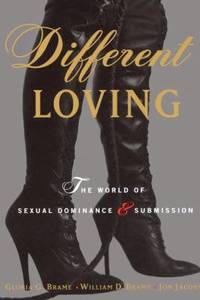 Different Loving : A Complete Exploration of the World of Sexual Dominance and Submission