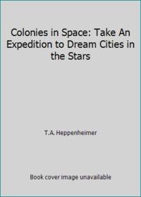 cover of Colonies in Space: Take An Expedition to Dream Cities in the Stars