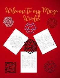 Welcome to My Maze World: Maze Activity Book Funny Circle, Quad and Square Mazes Awesome Mazes...