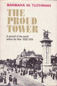 The Proud Tower: A Portrait of the World Before the War, 1890-1914 by Barbara W. Tuchman - 1966