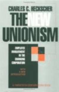 The New Unionism : Employee Involvement in the Changing Corporation with a New Introduction by Charles C. Heckscher - 1996