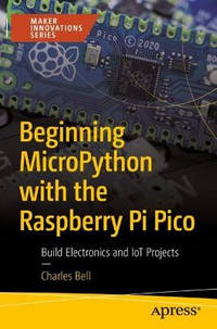 Beginning MicroPython with the Raspberry Pi Pico: Build Electronics and IoT projects