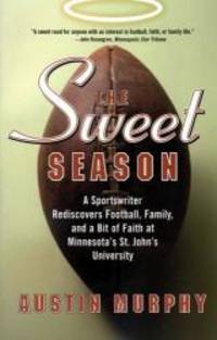 The Sweet Season: A Sportswriter Rediscovers Football, Family, and a Bit of Faith at Minnesota&#039;s St. John&#039;s University by Austin Murphy - 2002-04-04