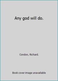 Any god will do. by Richard Condon - 1966