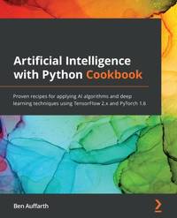 Artificial Intelligence with Python Cookbook: Proven recipes for applying AI algorithms and deep...