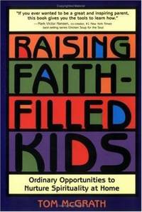 Raising Faith-Filled Kids : Ordinary Opportunities to Nurture Spirituality at Home
