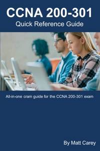 CCNA 200-301 Quick Reference Guide: Easy to follow study guide that will help you prepare for the...