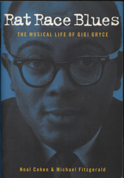 RAT RACE BLUES. The Musical Life of Gigi Gryce.