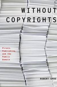 Without Copyrights : Piracy, Publishing, and the Public Domain