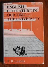 English Literature in our Time and the University: The Clark Lectures 1967 by Leavis, F. R - 1969