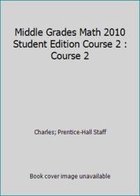 Middle Grades Math 2010 Student Edition Course 2 : Course 2