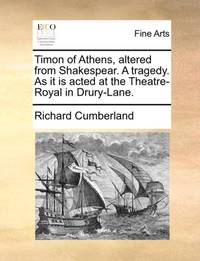 Timon of Athens, altered from Shakespear. A tragedy. As it is acted at the Theatre-Royal in...