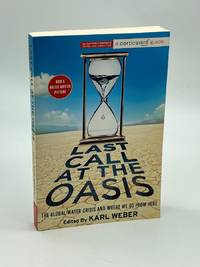 Last Call At the Oasis The Global Water Crisis and Where We Go from Here