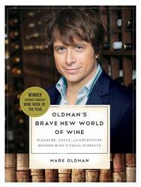 Oldman's Brave New World of Wine : Pleasure Value and Adventure Beyond Wine's Usual Suspects