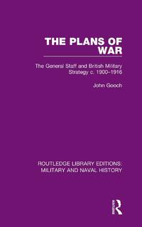 The Plans of War: The General Staff and British Military Strategy c. 1900-1916