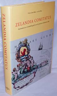 Zelandia Comitatus. Geschiedenis en Cartobibliografie van de provincie Zeeland tot 1860 by Blonk - van der Wijst, Dick en Joan - 2010