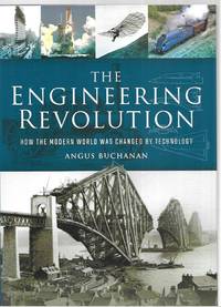 The Engineering Revolution: How the Modern World Was Changed By Technology