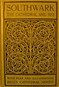 Southwark Cathedral:  Formerly the Collegiate Church of St. Savior, Otherwise St. Mary Overie; a Short History and Description of the Fabric, with Some Account of the College and the See