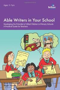 Able Writers in Your School: Developing the Potential of Gifted Children in Primary Schools - A...