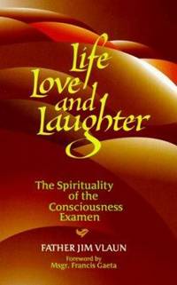 Life, Love, Laughter : The Spirituality of the Consciousness Examen