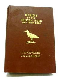 Birds Of The British Isles And Their Eggs. From The Three-Volume Work By T. A. Coward. by T.A. Coward, J. A. G. Barnes - 1969