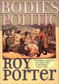 Bodies Politic : Disease, Death, and Doctors in Britain, 1650-1900 (Picturing History Series)