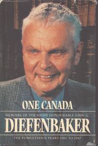 ONE CANADA Memoirs of the Right Honorable John G. Diefenbaker - the  Tumultuous Years, 1962-1967