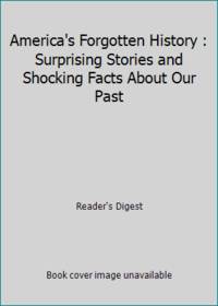 America's Forgotten History : Surprising Stories and Shocking Facts About Our Past