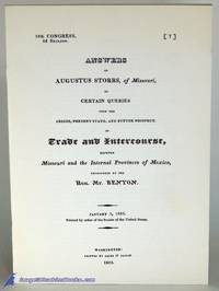 Answers of Augustus Storrs, of Missouri, to Certain Queries Upon the  Origin, Present State, and Future Prospect, of Trade and Intercourse,  Between Missouri and the Internal Provinces of Mexico, Propounded by the  Hon. Mr. Benton