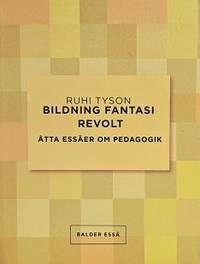 Bildning fantasi revolt. Åtta essäer om pedagogik.