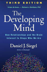 The Developing Mind, Second Edition: How Relationships and the Brain Interact to Shape Who We Are