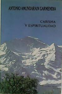 Carisma y espiritualidad del siervo de Dios Antonio Amundaraín Garmendia, sacerdote fundador del...