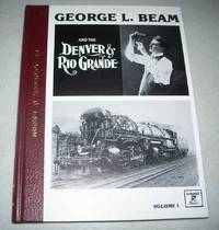 George L. Beam and the Denver & Rio Grande Volume I