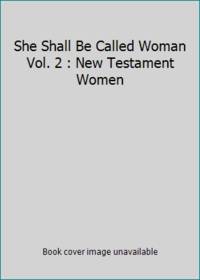 She Shall Be Called Woman Vol. 2 : New Testament Women
