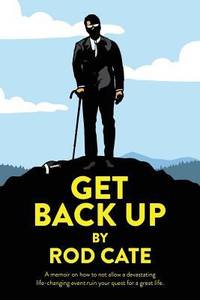 Get Back Up : A Memoir on How to Not Allow a Devastating Life-Changing Event Ruin Your Quest for...