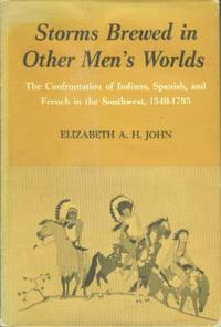 Storms Brewed In Other Men's Worlds: The Confrontation of Indians, Spanish, and French in the Southwest, 1540-1795 by Elizabeth A. H John - 1st Edition - 1975 - from Chris Hartmann, Bookseller (SKU: 027383)
