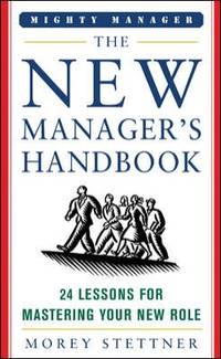 The New Manager's Handbook : 24 Lessons for Mastering Your New Role